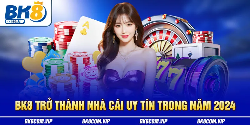 BK8 trở thành nhà cái uy tín trong năm 2024