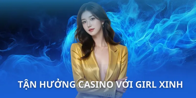 Casino cháy lửa cùng nhiều nàng xinh đẹp