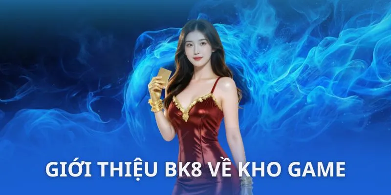 Giới thiệu BK8 về những sản phẩm game đình đám