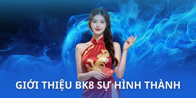 Sự ra đời và hình thành một đế chế toàn cầu của BK8 