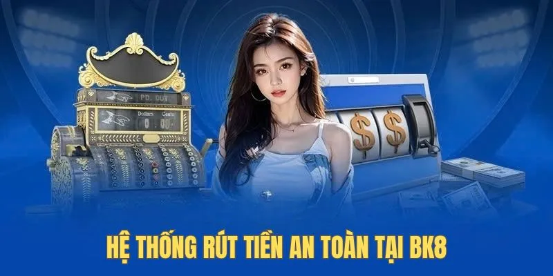 Hệ thống rút tiền an toàn tại Bk8