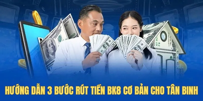 Hướng dẫn 3 bước rút tiền Bk8 cho tân binh