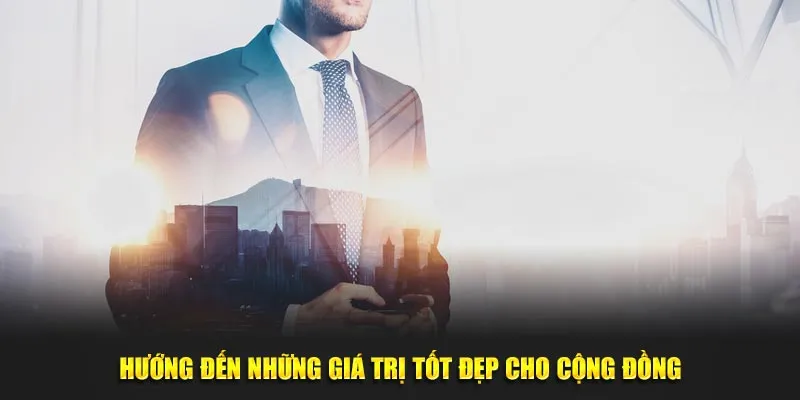 Mục tiêu là hướng đến những giá trị tốt đẹp cho cộng đồng