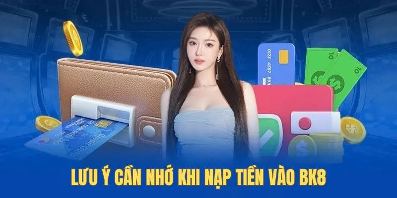Lưu ý cần nhớ khi nạp tiền vào Bk8 dành cho hội viên