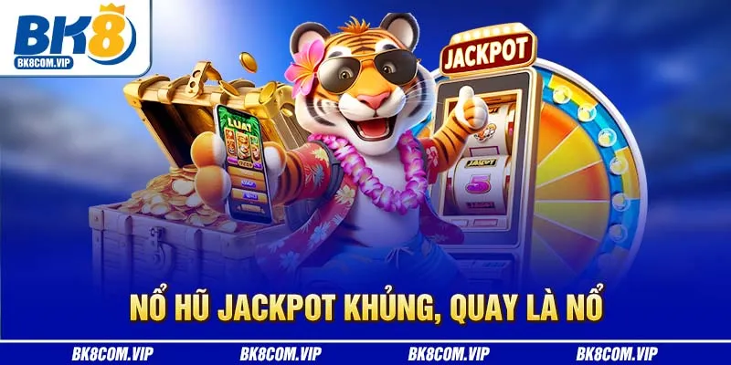 Nổ hũ Jackpot khủng, quay là nổ