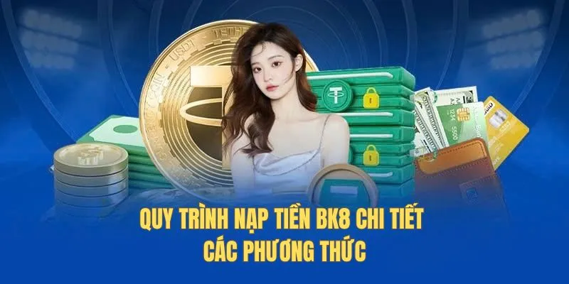 Quy trình nạp tiền Bk8 chi tiết với các phương thức