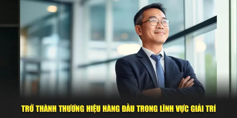 Trở thành thương hiệu giải trí hàng đầu trong lĩnh vực giải trí