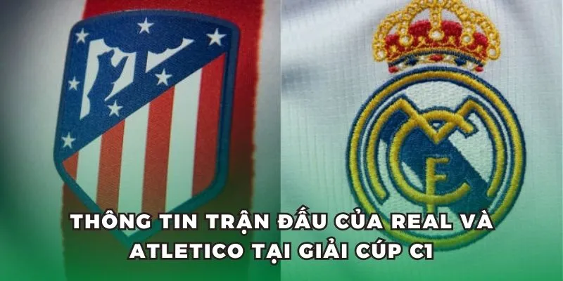Thông tin trận đấu của Real và Atletico tại giải Cúp C1